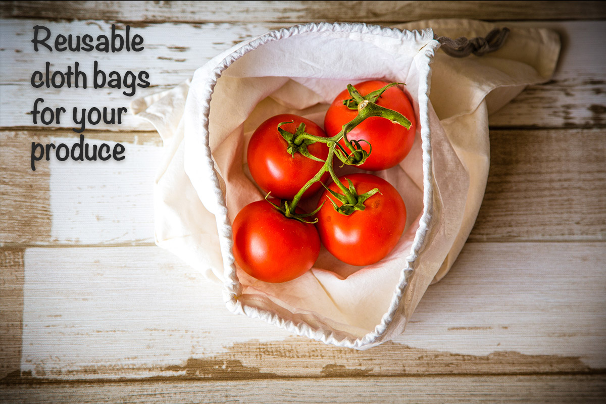 Use cloth bags for produce and bulk items